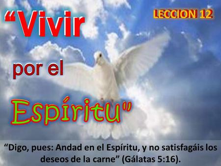 “Vivir LECCION 12 por el “Digo, pues: Andad en el Espíritu, y no satisfagáis los deseos de la carne” (Gálatas 5:16).