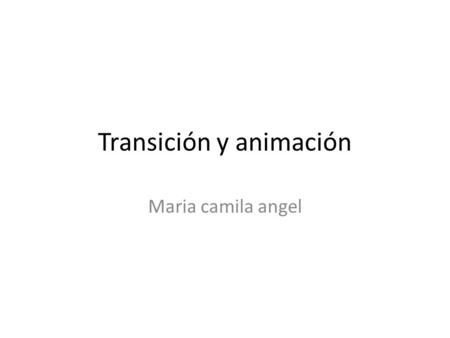 Transición y animación Maria camila angel. Animaciones. Las animaciones son uno de los elementos Que Mas Distinguen una presentación, powerpoint es una.