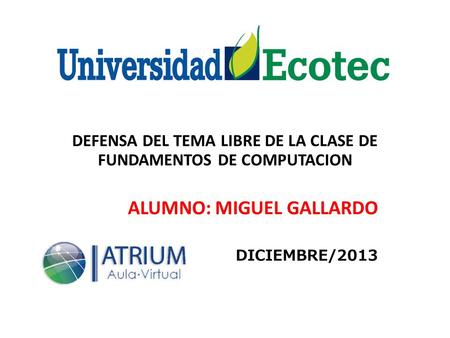 DEFENSA DEL TEMA LIBRE DE LA CLASE DE FUNDAMENTOS DE COMPUTACION ALUMNO: MIGUEL GALLARDO DICIEMBRE/2013.