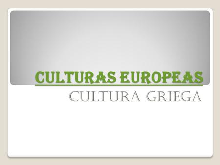 CULTURAS EUROPEAS CULTURAS EUROPEAS Cultura Griega.