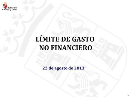1 LÍMITE DE GASTO NO FINANCIERO 22 de agosto de 2013.