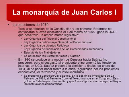 La monarquía de Juan Carlos I La elecciones de 1979: –Tras la aprobación de la Constitución y las primeras Reformas se convocaron nuevas elecciones el.