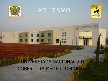 ATLETISMO UNIVERSIADA NACIONAL 2011 COBERTURA MÉDICO DEPORTIVA.