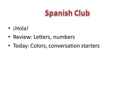 ¡Hola! Review: Letters, numbers Today: Colors, conversation starters.