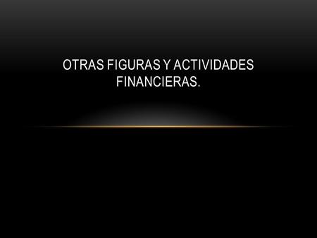Otras Figuras y Actividades Financieras.