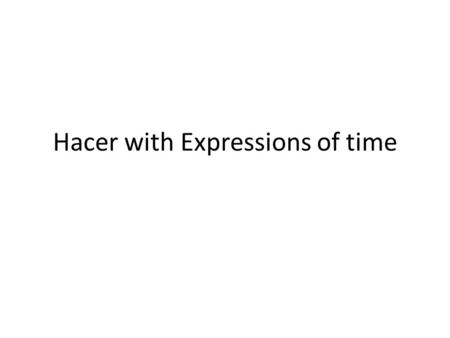 Hacer with Expressions of time. Using “hacer” to express time When wanting to state how long something has been going on or how long it has been since.