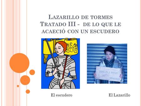 L AZARILLO DE TORMES T RATADO III - DE LO QUE LE ACAECIÓ CON UN ESCUDERO El escudero El Lazarillo.