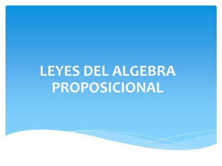 LEYES DEL ALGEBRA PROPOSICIONAL