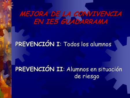 MEJORA DE LA CONVIVENCIA EN IES GUADARRAMA PREVENCIÓN I PREVENCIÓN I: Todos los alumnos PREVENCIÓN II PREVENCIÓN II: Alumnos en situación de riesgo.