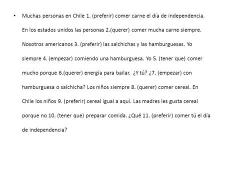 Muchas personas en Chile 1. (preferir) comer carne el día de independencia. En los estados unidos las personas 2.(querer) comer mucha carne siempre. Nosotros.