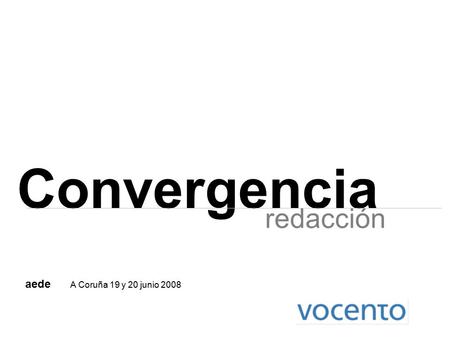 AedeA Coruña 19 y 20 junio 2008 Convergencia aede A Coruña 19 y 20 junio 2008 redacción.
