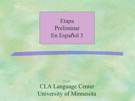 Created by Lynne Crandall University of Michigan Revised by Mark Kondrak CLA Language Center University of Minnesota Etapa Preliminar En Espa ñ ol 3.