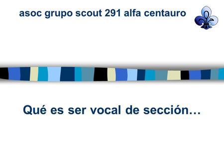 Asoc grupo scout 291 alfa centauro Qué es ser vocal de sección…