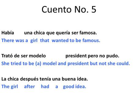 Cuento No. 5 Había una chica que quería ser famosa. There was a girl that wanted to be famous. Trató de ser modelo president pero no pudo. She tried to.
