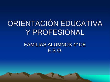 ORIENTACIÓN EDUCATIVA Y PROFESIONAL FAMILIAS ALUMNOS 4º DE E.S.O.