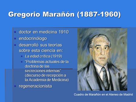 Gregorio Marañón (1887-1960)  doctor en medicina 1910  endocrinólogo  desarrolló sus teorías sobre esta ciencia en:  La edad crítica (1919)  “Problemas.