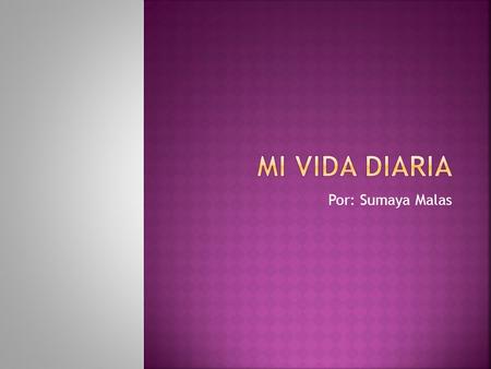 Mi vida diaria Por: Sumaya Malas.