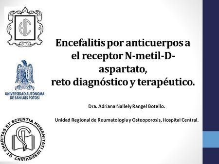 Encefalitis por anticuerpos a el receptor N-metil-D- aspartato, reto diagnóstico y terapéutico. Dra. Adriana Nallely Rangel Botello. Unidad Regional de.