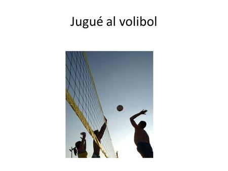 Jugué al volibol. Leí una novela Tomé el sol Me bronceé Usé el bronceador.
