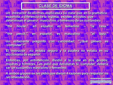 CLASE DE IDIOMA Un instructor de idiomas, explicaba a su clase que en la gramática española, a diferencia de la inglesa, existen artículos que determinan.