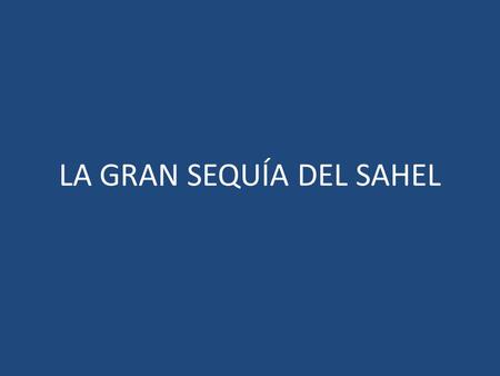 LA GRAN SEQUÍA DEL SAHEL. EL HOMBRE Y EL MEDIO AMBIENTE Los ecosistemas tienen capacidad de autorregulación. Son capaces de asumir pequeños impactos,