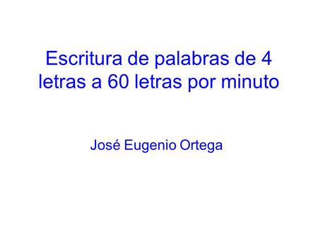 Escritura de palabras de 4 letras a 60 letras por minuto José Eugenio Ortega.