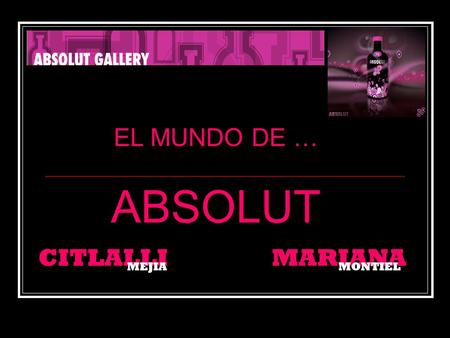 EL MUNDO DE … ABSOLUT CITLALLI MARIANA MEJIAMONTIEL.