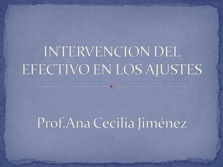 INTERVENCION DEL EFECTIVO EN LOS AJUSTES Prof.Ana Cecilia Jiménez