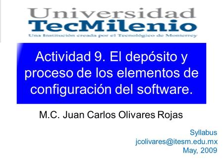 Actividad 9. El depósito y proceso de los elementos de configuración del software. M.C. Juan Carlos Olivares Rojas Syllabus May,