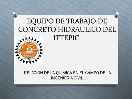 EQUIPO DE TRABAJO DE CONCRETO HIDRAULICO DEL ITTEPIC.