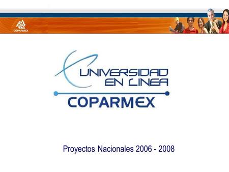 Proyectos Nacionales 2006 - 2008. Avances de la Universidad Rediseño del Portal de La Universidad en Línea COPARMEX. Elaboración de un Formato de Inscripción.