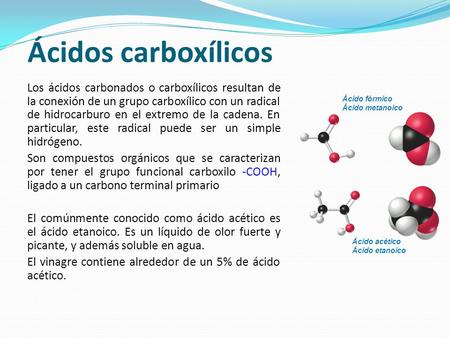 Ácidos carboxílicos Los ácidos carbonados o carboxílicos resultan de la conexión de un grupo carboxílico con un radical de hidrocarburo en el extremo de.