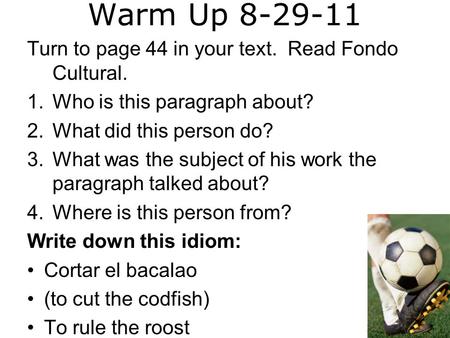 Warm Up 8-29-11 Turn to page 44 in your text. Read Fondo Cultural. 1.Who is this paragraph about? 2.What did this person do? 3.What was the subject of.