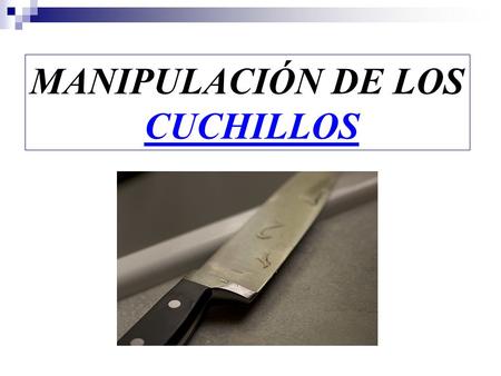 MANIPULACIÓN DE LOS CUCHILLOS.