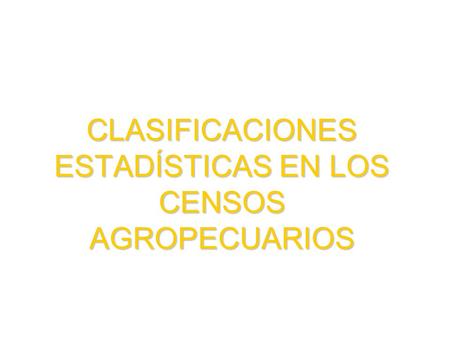 CLASIFICACIONES ESTADÍSTICAS EN LOS CENSOS AGROPECUARIOS.