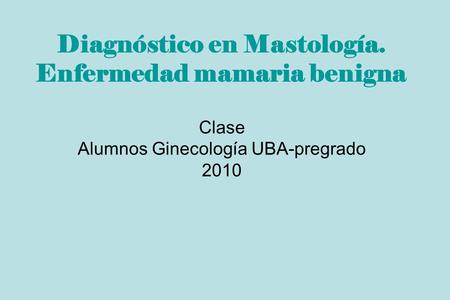 Diagnóstico en Mastología. Enfermedad mamaria benigna