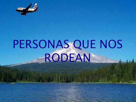 . PERSONAS QUE NOS RODEAN El 14 de Octubre de 1998, en un vuelo trasatlántico de una línea aérea tuvo lugar el siguiente suceso: A una dama la sentaron.