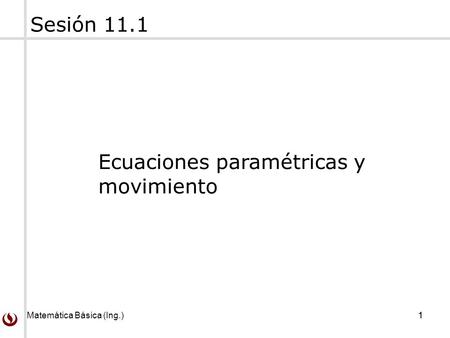 Sesión 11.1 Ecuaciones paramétricas y movimiento.