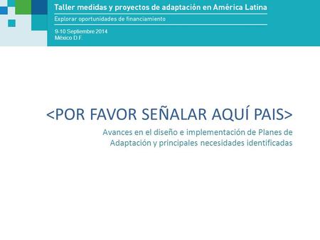 Avances en el diseño e implementación de Planes de Adaptación y principales necesidades identificadas 9-10 Septiembre 2014 México D.F.