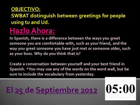 OBJECTIVO: SWBAT distinguish between greetings for people using tu and Ud. El 25 de Septiembre 2012.
