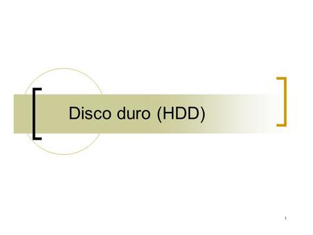 1 Disco duro (HDD). El disco duro Partición del HDD.  Un conjunto de cilindros contiguos que forman una unidad lógica independiente.  Dentro de una.