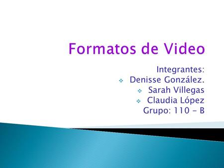 Integrantes:  Denisse González.  Sarah Villegas  Claudia López Grupo: 110 - B.