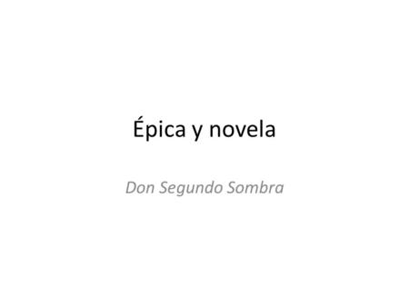 Épica y novela Don Segundo Sombra. Antes de empezar Comentar qué tipo de problemática, édita e inédita, releva Lois para su edición de Don Segundo Sombra.