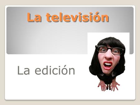 La televisión La edición.