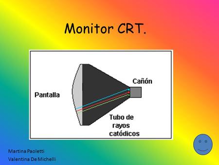 Monitor CRT. Martina Paoletti Valentina De Michelli.
