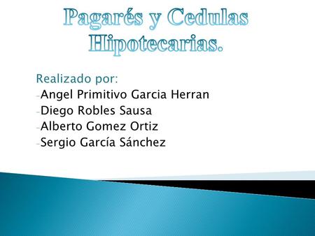 Pagarés y Cedulas Hipotecarias.