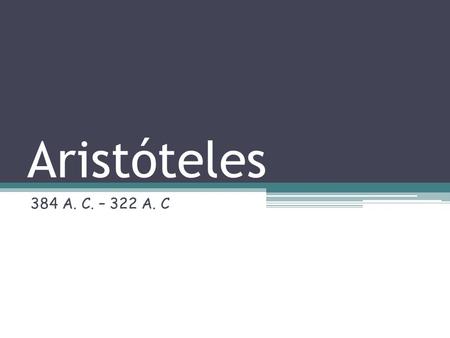 Aristóteles 384 A. C. – 322 A. C.