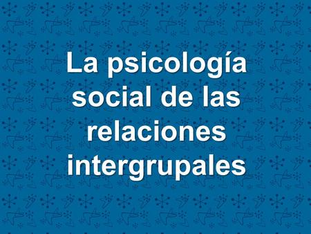 La psicología social de las relaciones intergrupales