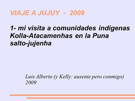 VIAJE A JUJUY - 2009 1- mi visita a comunidades indigenas Kolla-Atacamenhas en la Puna salto-jujenha Luis Alberto (y Kelly: ausente pero conmigo) 2009.
