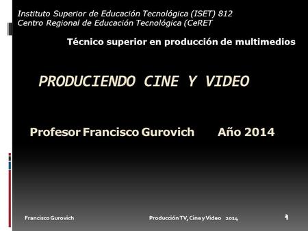 Produciendo cine y vIDEO Profesor Francisco Gurovich Año 2014